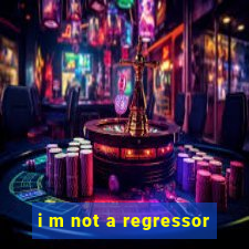 i m not a regressor